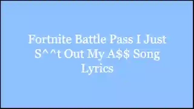 Fortnite Battle Pass I Just S^^t Out My A$$ Song Lyrics